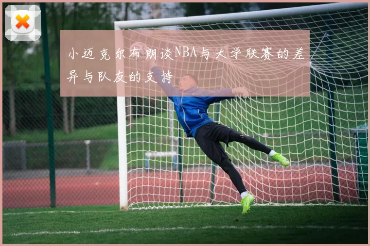 小迈克尔布朗谈NBA与大学联赛的差异与队友的支持
