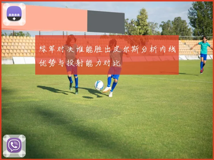 绿军对决谁能胜出皮尔斯分析内线优势与投射能力对比